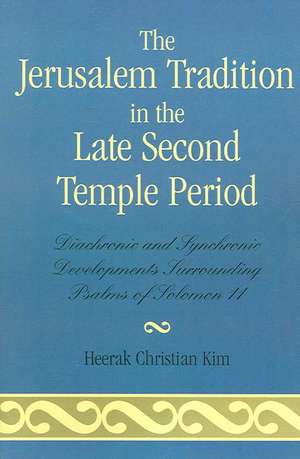 The Jerusalem Tradition in the Late Second Temple Period de Heerak Christian Kim