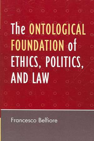 The Ontological Foundation of Ethics, Politics, and Law de Francesco Belfiore