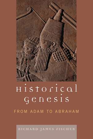 Historical Genesis: from Adam to Abraham de Richard James Fischer