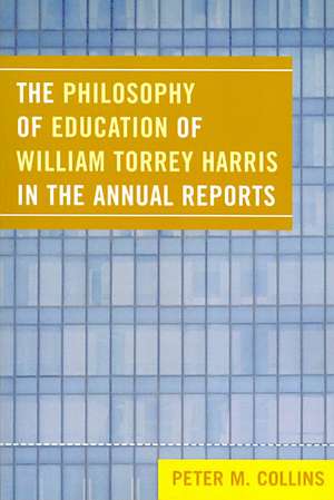 The Philosophy of Education of William Torrey Harris in the Annual Reports de Peter M. Collins