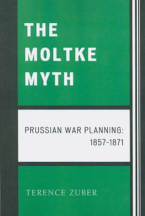 The Moltke Myth de Terence Zuber