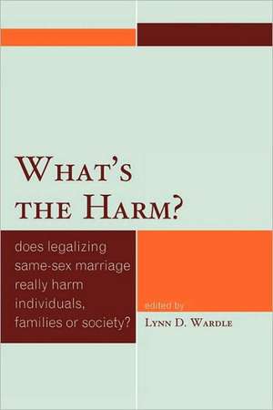 What's the Harm?: Does Legalizing Same-Sex Marriage Really Harm Individuals, Families or Society? de Lynn D. Wardle