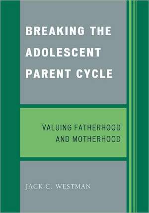 Breaking the Adolescent Parent Cycle de Jack C. Westman