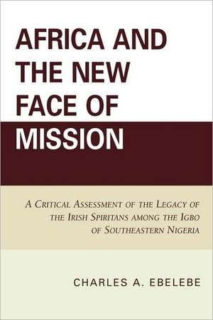 Africa and the New Face of Mission de Charles A. Ebelebe