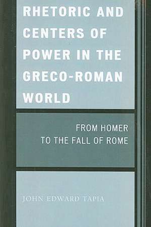 Rhetoric and Centers of Power in the Greco-Roman World de John Edward Tapia