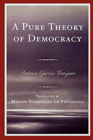 A Pure Theory of Democracy de Antonio Garcia-Trevijano