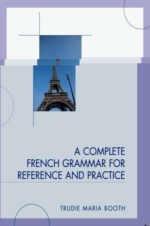 A Complete French Grammar for Reference and Practice de Trudie Maria Booth