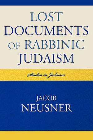 Lost Documents of Rabbinic Judaism de Jacob (Research Professor of Religion and TheologyBard College Neusner