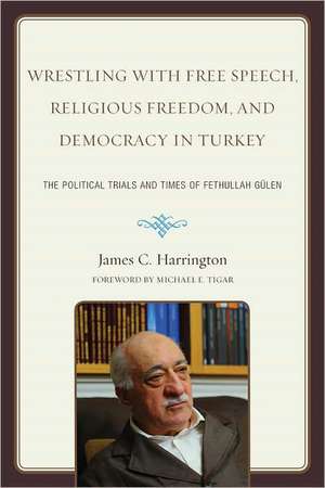 Wrestling with Free Speech, Religious Freedom, and Democracy in Turkey de James C. Harrington