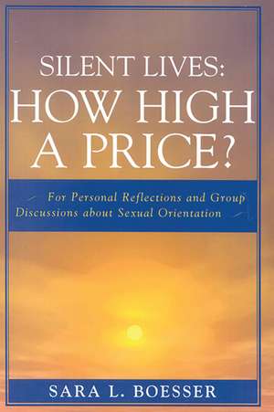 Silent Lives: How High a Price?: For Personal Reflections and Group Discussions about Sexual Orientation de Sara L. Boesser