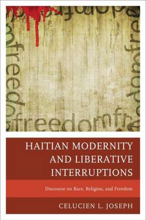 Haitian Modernity and Liberative Interruptions de Celucien L. Joseph