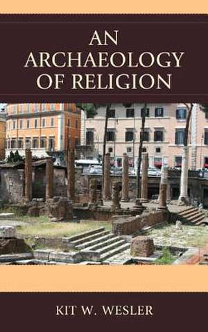 An Archaeology of Religion de Kit W. Wesler