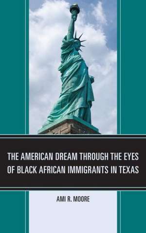 The American Dream Through the Eyes of Black African Immigrants in Texas de Ami R. Moore