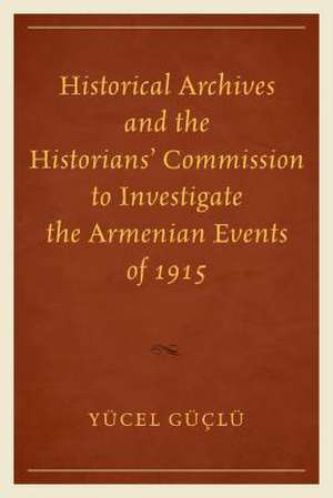 Historical Archives and the Historians' Commission to Investigate the Armenian Events of 1915 de Yucel Guclu