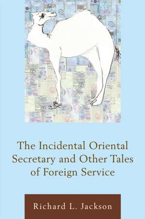 The Incidental Oriental Secretary and Other Tales of Foreign Service de Richard L. Jackson