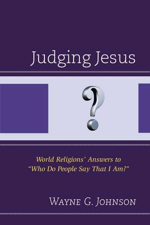 Judging Jesus: World Religions’ Answers to "Who Do People Say That I Am?" de Wayne G. Johnson
