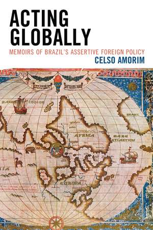 Acting Globally: Memoirs of Brazil’s Assertive Foreign Policy de Celso Amorim