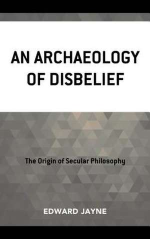 Archaeology of Disbelief de Edward Jayne