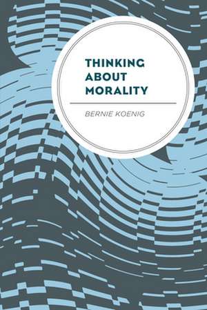 Thinking About Morality de Bernie Koenig