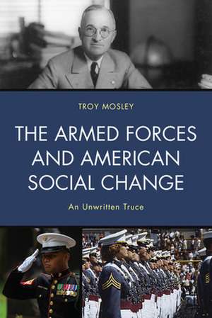 Armed Forces and American Social Change de Troy Mosley