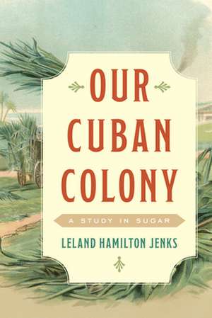 Jenks, L: Our Cuban Colony de Leland Hamilton Jenks