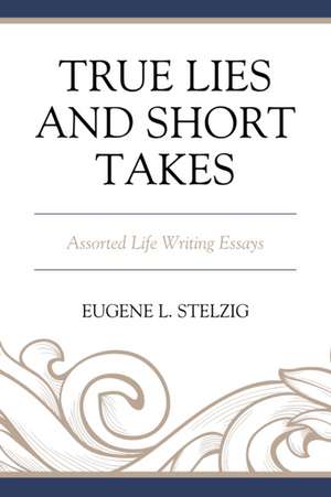 True Lies and Short Takes de Eugene L. Stelzig