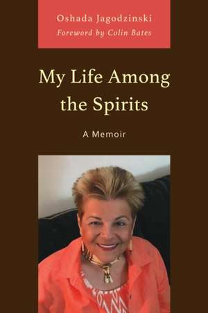 Jagodzinski, O: My Life Among the Spirits de Oshada Jagodzinski