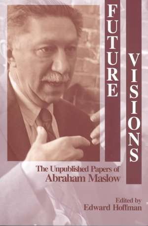 Future Visions: The Unpublished Papers of Abraham Maslow de Edward L. Hoffman