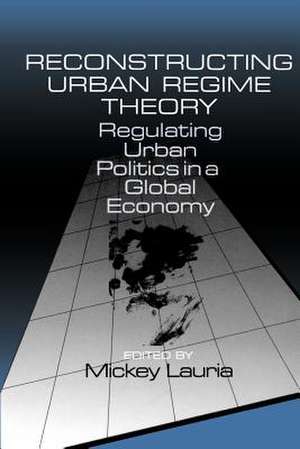 Reconstructing Urban Regime Theory: Regulating Urban Politics in a Global Economy de Mickey Lauria