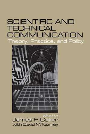 Scientific and Technical Communication: Theory, Practice, and Policy de James H. Collier