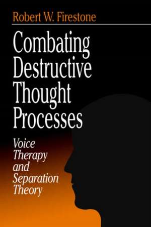 Combating Destructive Thought Processes: Voice Therapy and Separation Theory de Robert W. Firestone