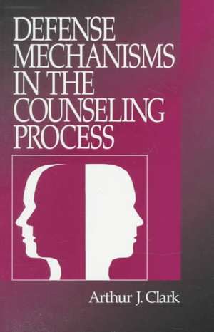 Defense Mechanisms in the Counseling Process de Arthur J. Clark