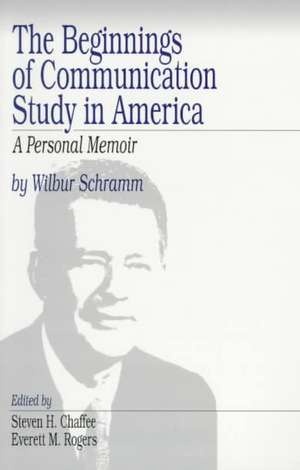 The Beginnings of Communication Study in America: A Personal Memoir de Wilbur Schramm