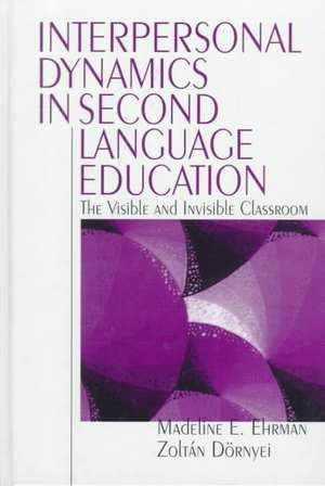 Interpersonal Dynamics in Second Language Education: The Visible and Invisible Classroom de Madeline E. Ehrman