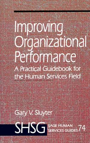 Improving Organizational Performance: A Practical Guidebook for the Human Services Field de Gary V. Sluyter