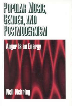 Popular Music, Gender and Postmodernism: Anger Is an Energy de Neil R. Nehring