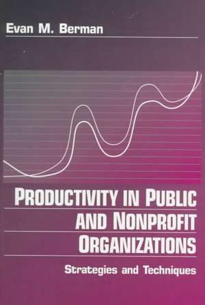 Productivity in Public and Non Profit Organizations: Strategies and Techniques de Evan M. Berman