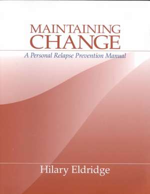 Maintaining Change: A Personal Relapse Prevention Manual de Hilary J. Eldridge