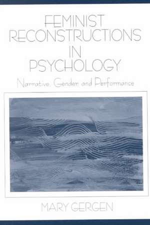 Feminist Reconstructions in Psychology: Narrative, Gender, and Performance de Mary Gergen