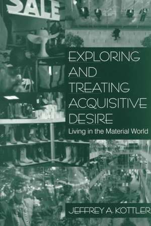 Exploring and Treating Acquisitive Desire: Living in the Material World de Jeffrey A. Kottler