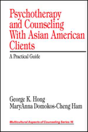 Psychotherapy and Counseling With Asian American Clients: A Practical Guide de George K. Hong