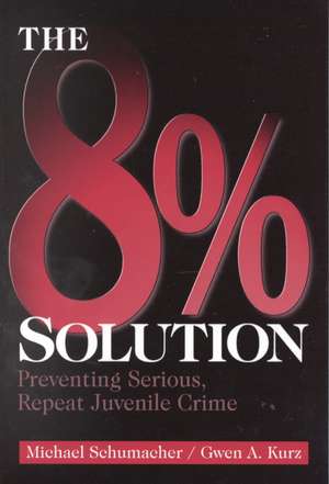 The 8% Solution: Preventing Serious, Repeat Juvenile Crime de Michael Schumacher