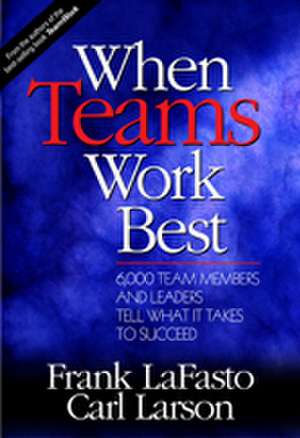 When Teams Work Best: 6,000 Team Members and Leaders Tell What it Takes to Succeed de Frank M. J. LaFasto