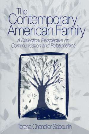 The Contemporary American Family: A Dialectical Perspective on Communication and Relationships de Teresa C. (Chandler) Sabourin