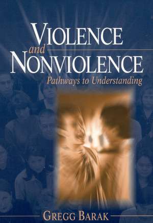 Violence and Nonviolence: Pathways to Understanding de Gregg L Barak