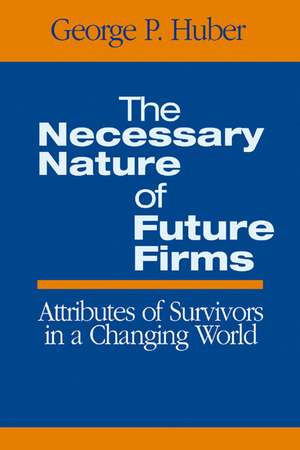 The Necessary Nature of Future Firms: Attributes of Survivors in a Changing World de George P. Huber