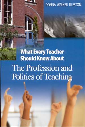 What Every Teacher Should Know About the Profession and Politics of Teaching de Donna E. Walker Tileston