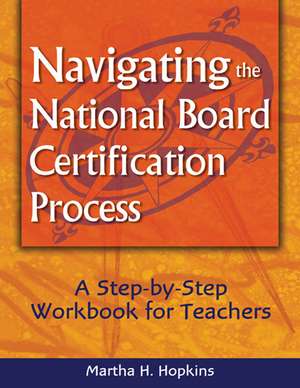 Navigating the National Board Certification Process: A Step-by-Step Workbook for Teachers de Martha H. Hopkins