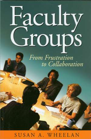 Faculty Groups: From Frustration to Collaboration de Susan A. Wheelan