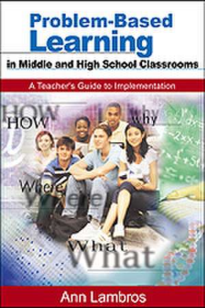 Problem-Based Learning in Middle and High School Classrooms: A Teacher's Guide to Implementation de Marian Ann Lambros